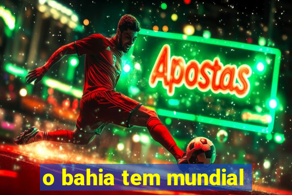 o bahia tem mundial